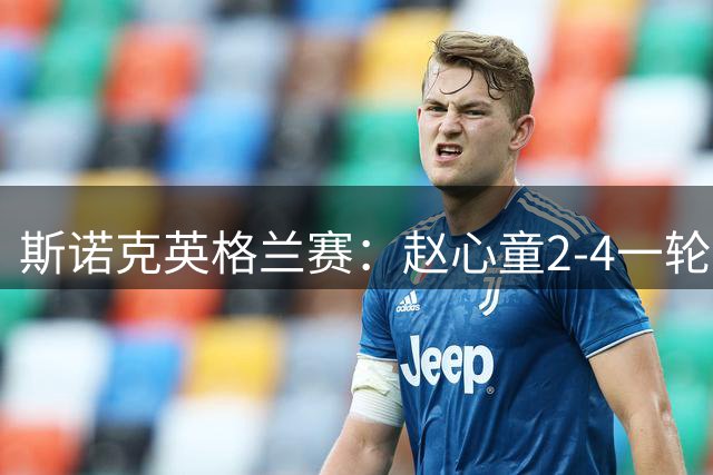 斯诺克英格兰赛：赵心童2-4一轮游，张安达晋级，罗伯逊淘汰